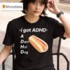 I Got Adhd A Darn Hot Dog T Shirt