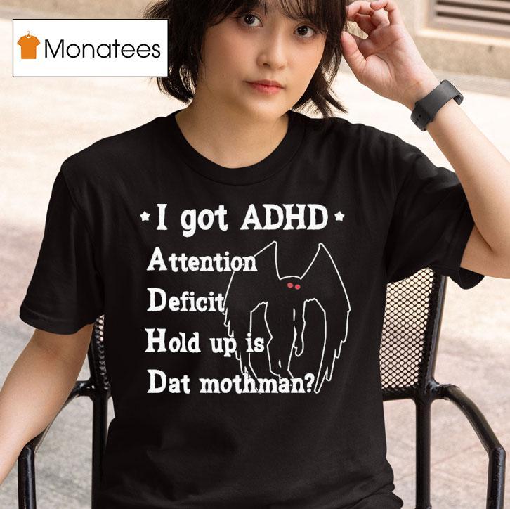 I Got Adhd Attention Deficit Hold Up Is Dat Mothman T Shirt