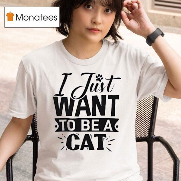 I Just Want To Be A Ca T Shirt