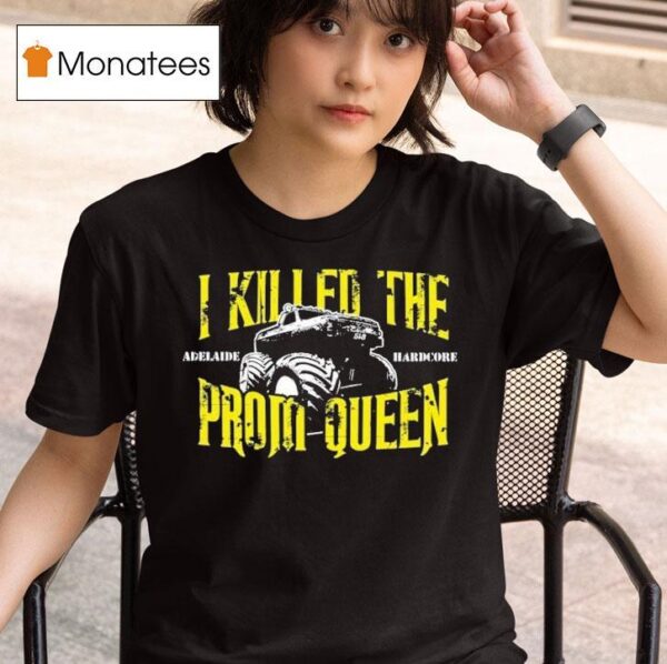 I Killed The Prom Queen Adelaide Hardcore Monster Truck T Shirt