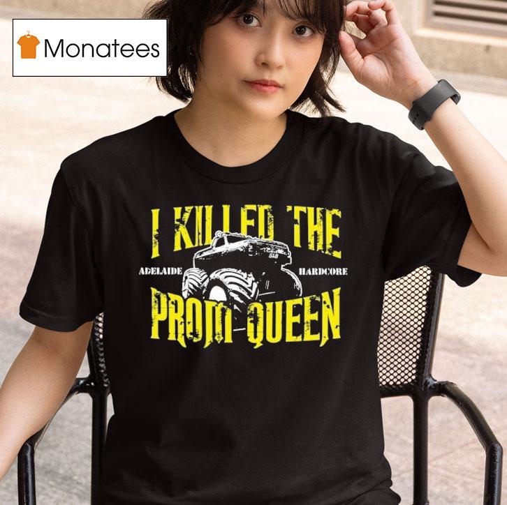 I Killed The Prom Queen Adelaide Hardcore Monster Truck T Shirt