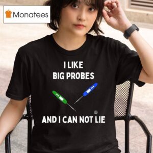 I Like Big Probes And I Can Not Lie Thermometer T Shirt