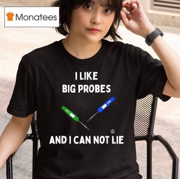 I Like Big Probes And I Can Not Lie Thermometer T Shirt