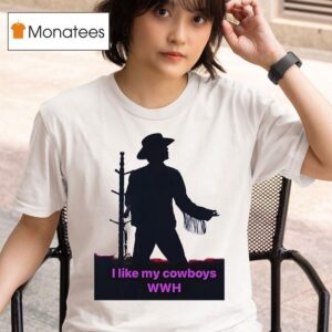 I Like My Cowboys Wwh T Shirt