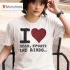 I Love Beer Sports And Birds T Shirt