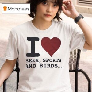 I Love Beer Sports And Birds T Shirt