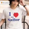 I Love My Sailor T Shirt