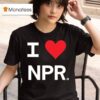 I Love Npr T Shirt