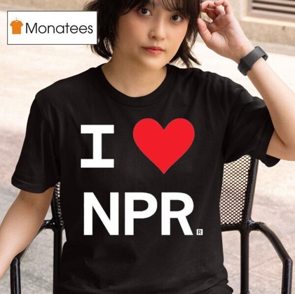 I Love Npr T Shirt