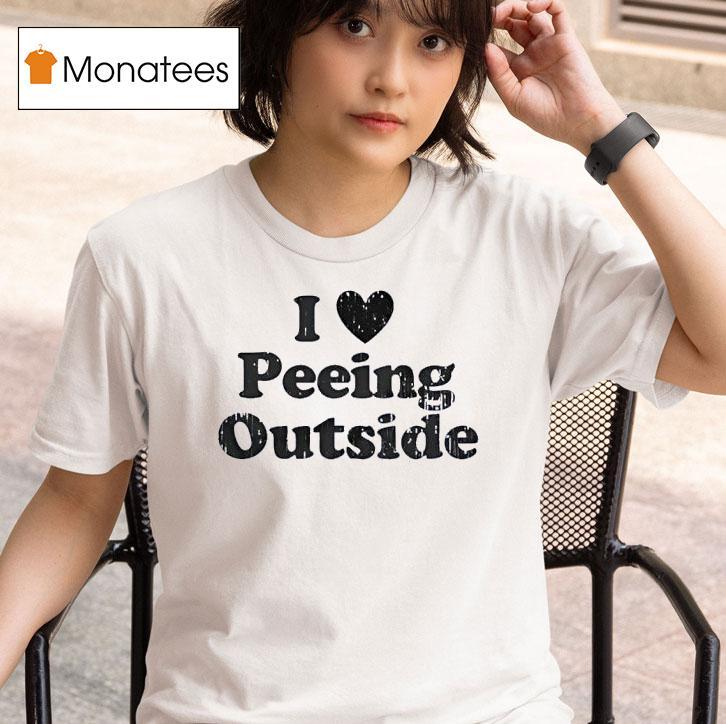 I Love Peeing Outside T Shirt