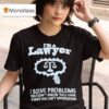 I M A Lawyer I Solve Problems You Don T Know You Have In Ways You Can T Understand T Shirt