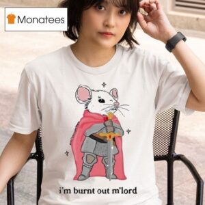 I M Burnt Out M Lord Rat Sword T Shirt