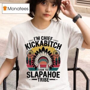I M Chief Kickabitch From The Slapahoe Tribe T Shirt