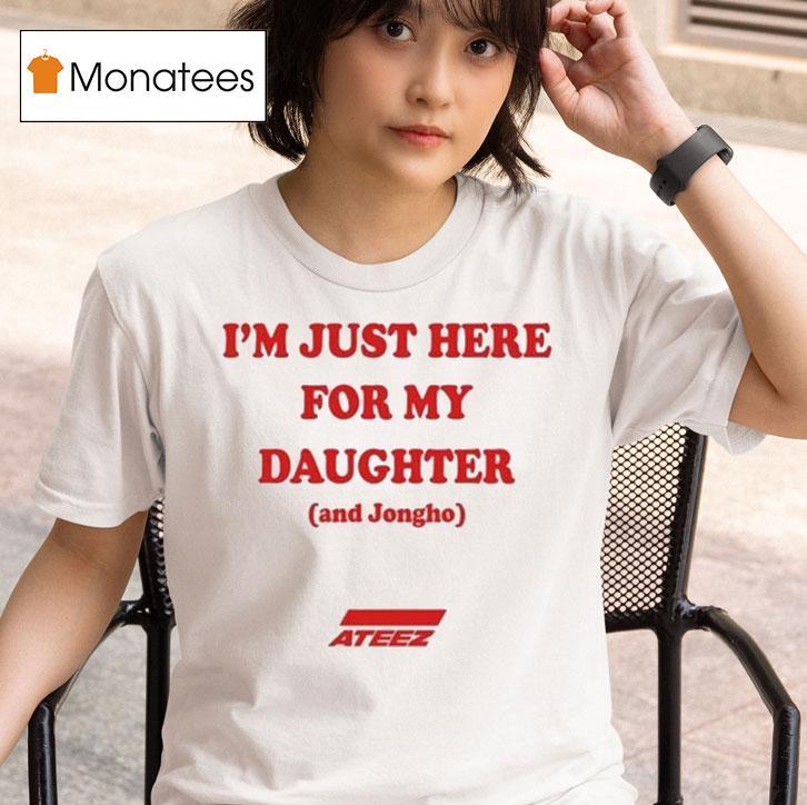I M Just Here For My Daughter And Jongho Az T Shirt
