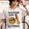 I M Suffering From Heat Stroking Sun T Shirt
