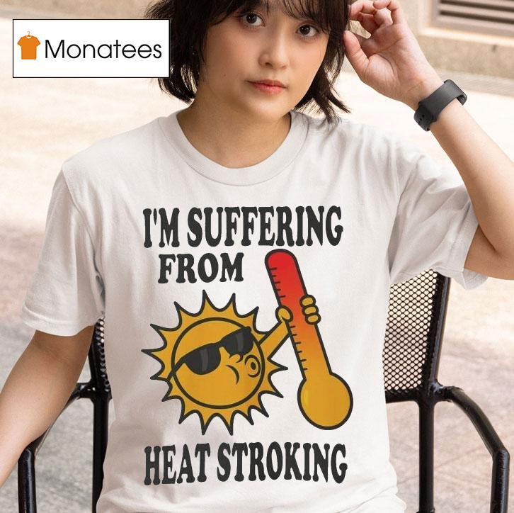I M Suffering From Heat Stroking Sun T Shirt