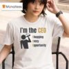 I M The Ceo Chugging Every Opportunity T Shirt