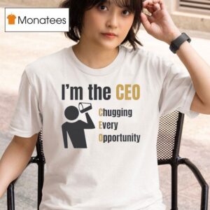 I M The Ceo Chugging Every Opportunity T Shirt