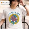 I M With Her Rhododendron T Shirt