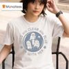 I M With Her Wild And Clear And Blue Crystal Ball T Shirt