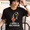 I Need A Recharge T Shirt