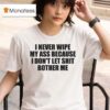 I Never Wipe My Ass Because I Don T Let Shit Bother Me T Shirt
