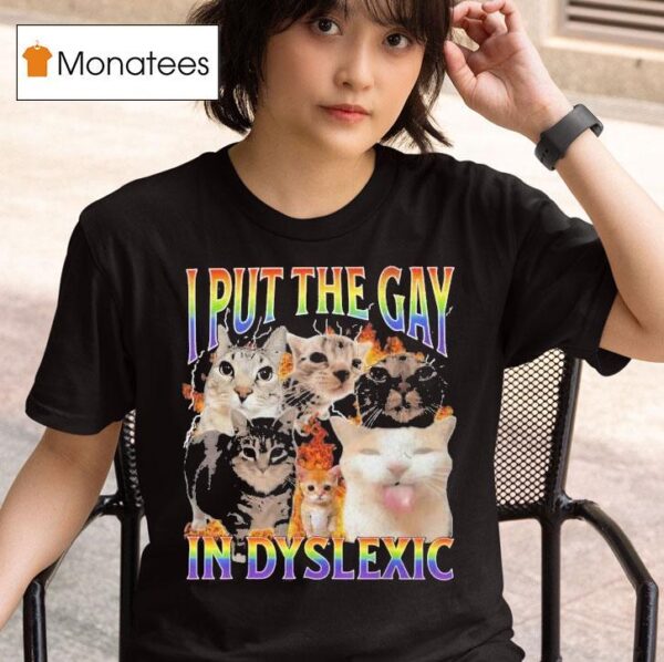 I Put The Gay In Dyslexic Cat Pride T Shirt