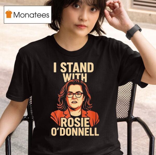 I Stand With Rosie O Donnell T Shirt