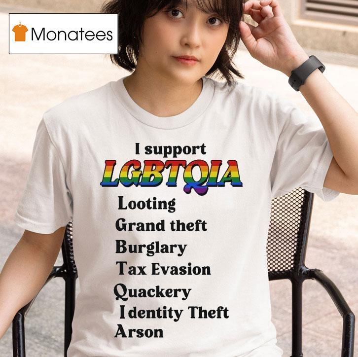 I Support Lgbtqia Looting Grand Theft Burglary Tax Evasion Quackery I Dentiny Theft Arson T Shirt