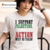 I Support Palestine Action Must Be Taken T Shirt