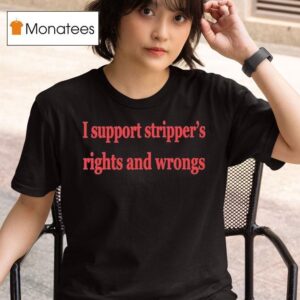 I Support Stripper S Rights And Wrongs T Shirt