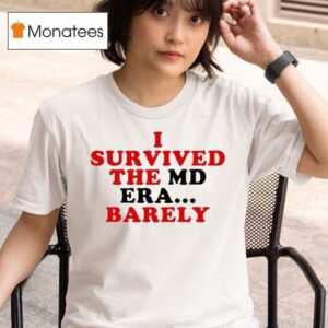 I Survived The Md Era Barely T Shirt