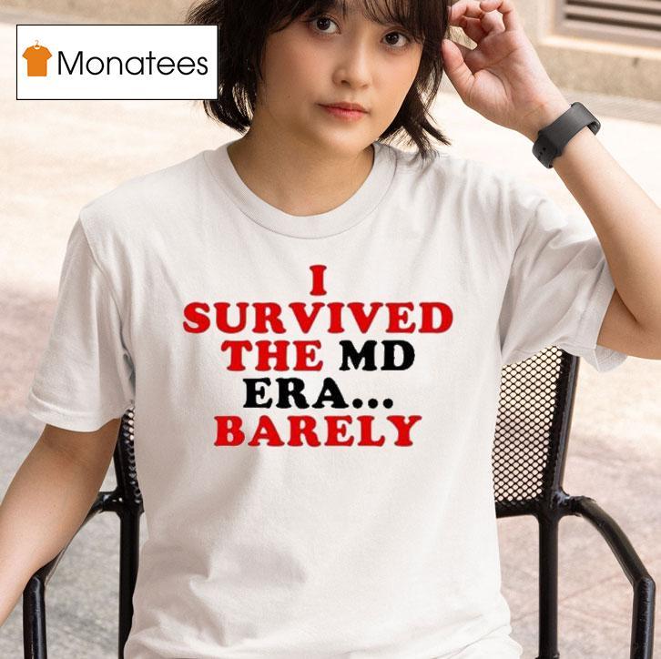 I Survived The Md Era Barely T Shirt