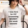 I Was Here For Iyf Surpassing Bouncy St Week Streams T Shirt