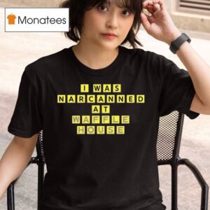 I Was Narcanned At Waffle House T Shirt
