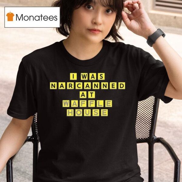 I Was Narcanned At Waffle House T Shirt