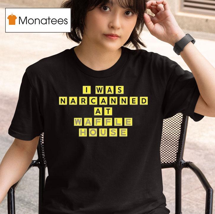 I Was Narcanned At Waffle House T Shirt