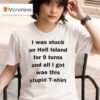 I Was Stuck On Hell Island For Turns And All I Got Was This Stpid T Shirt