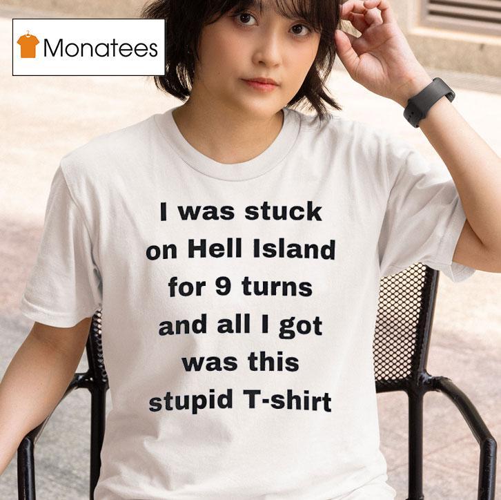 I Was Stuck On Hell Island For Turns And All I Got Was This Stpid T Shirt