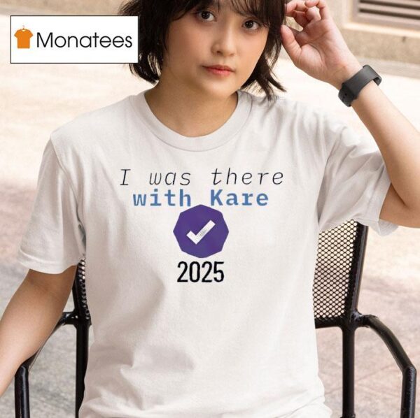 I Was There With Kare T Shirt