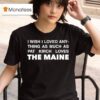 I Wish I Loved Anything As Much As Pat Kirch Loves The Maine T Shirt