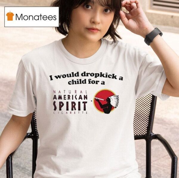 I Would Dropkick A Child For An American Spirit Cigarette T Shirt