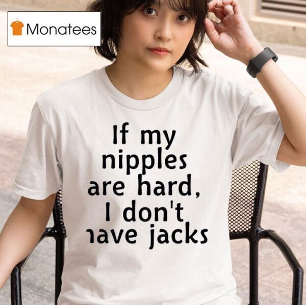 If My Nipples Are Hard I Don T Have Jacks New T Shirt