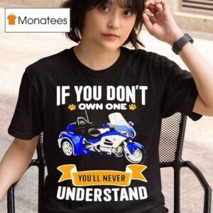 If You Don T Own One You Ll Never Understand T Shirt