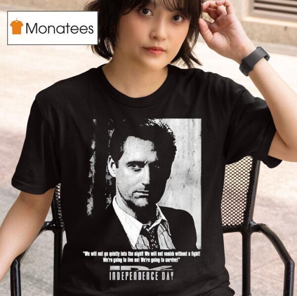Independence Day We Will Not Go Quietly Into The Night We Will Not Vanish Without A Fight We Re Going To Live On We Re To Survive President Whitmore T Shirt