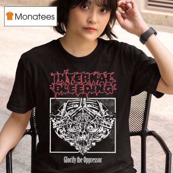 Internal Bleeding Glorify The Oppressor T Shirt