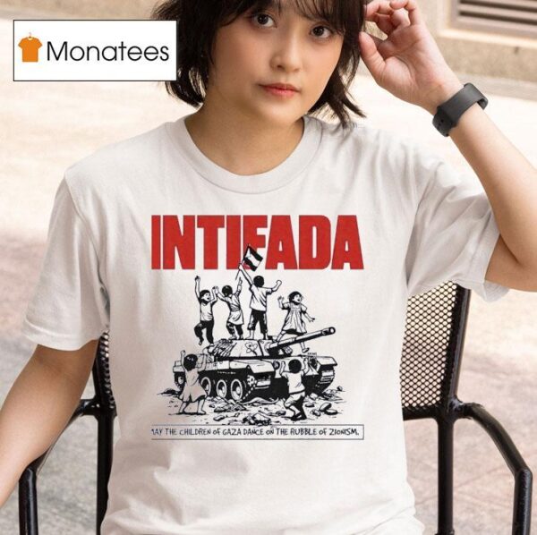 Intifada May The Children Of Gaza Dance On The Rubble Of Zionism T Shirt