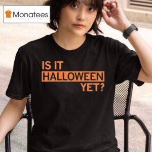Is It Halloween Ye T Shirt