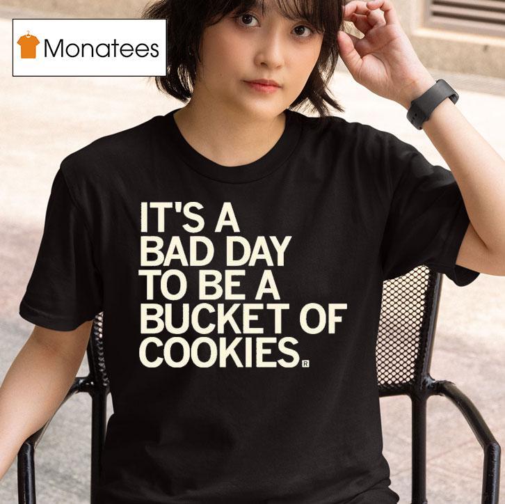 It S A Bad Day To Be A Bucket Of Cookies T Shirt