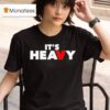 It S Heavy T Shirt